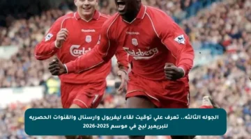 ⚽️ الجولة الثالثة.. تعرف على توقيت لقاء ليفربول وآرسنال والقنوات الحصرية للبريمير ليج في موسم 2025-2026